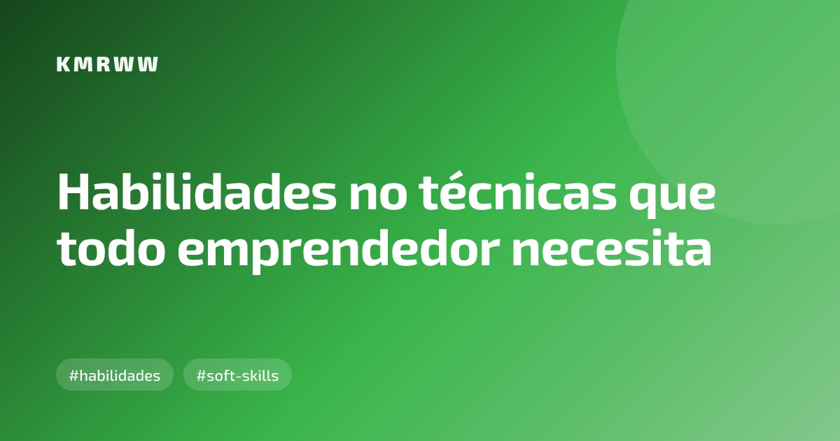 Habilidades no técnicas que todo emprendedor necesita