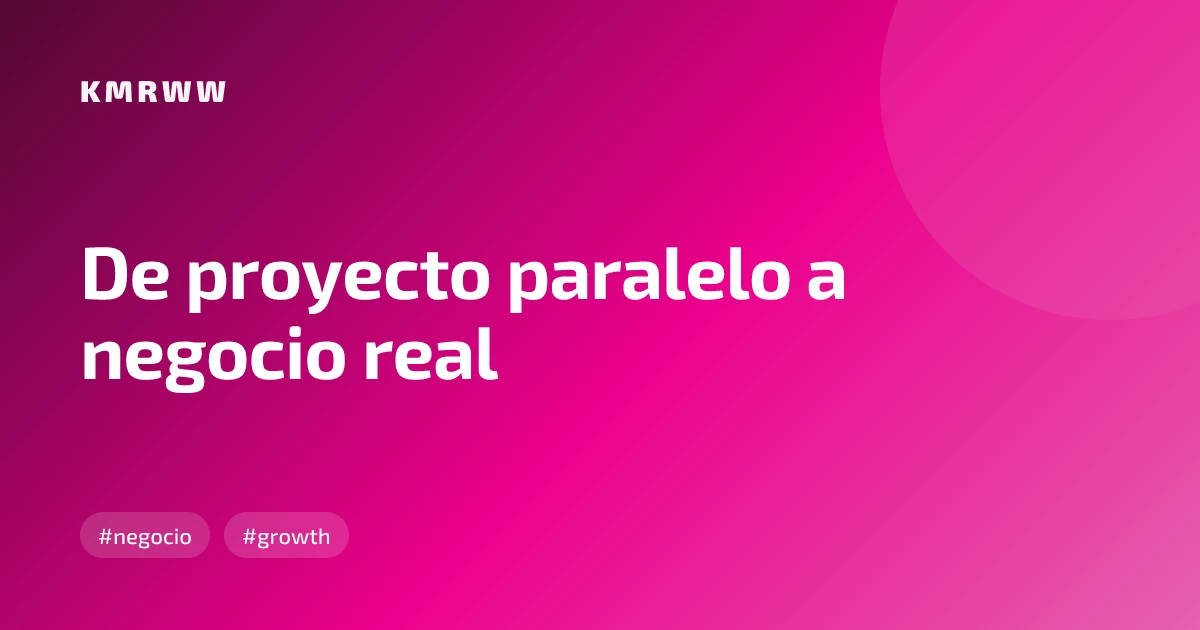 De proyecto paralelo a negocio real