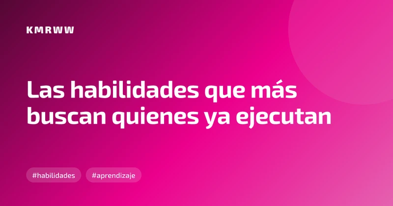 Las habilidades que más buscan quienes ya ejecutan