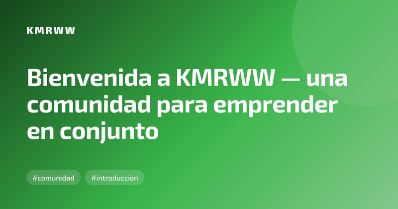 Bienvenida a KMRWW — una comunidad para emprender en conjunto